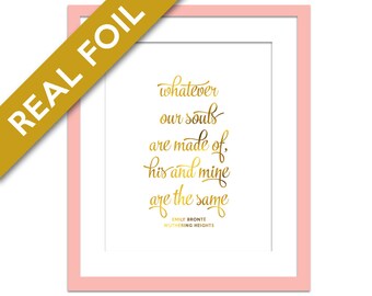 Whatever Our Souls Are Made Of - Real Gold Foil Print - Romantic Art Print - Emily Brontë Quote - Wuthering Heights - Valentine's Day Art