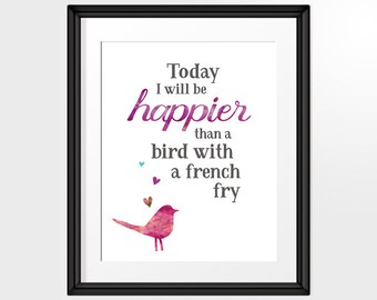 Bird Print Wall Art, Happy Inspirational Quote, Today I will be happier than a bird with a french fry Printable Art, INSTANT DOWNLOAD