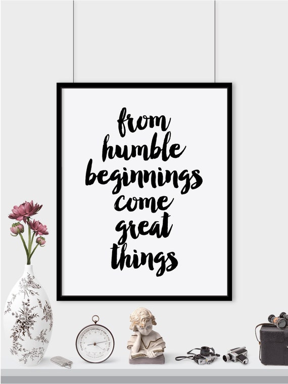 From humble beginnings come great things print by PrintaPrints