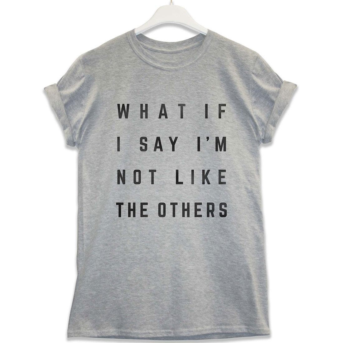 What If I Say I'm Not Like The Others Slogan T Shirt
