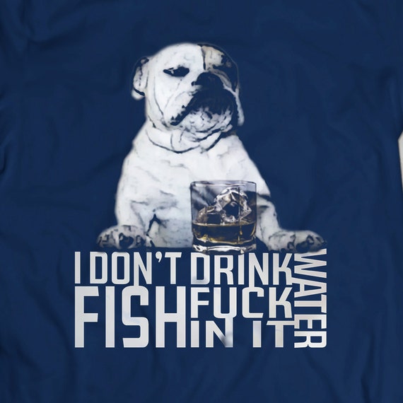 Items similar to I Don't drink water. Fish f*ck in it! Funny T-Shirt