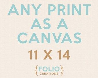 Any Print as a Canvas - 11x14 Inches - Canvas Art Print - Canvas Wall Art - Gallery Wrapped Canvas - Stretched Canvas Print - Canvas Poster