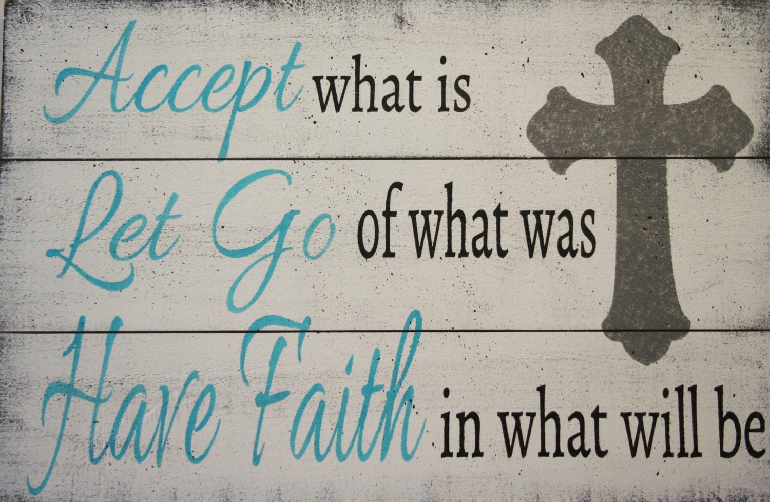 Accept What Is Let Go Of What Was Have Faith by RusticlyInspired