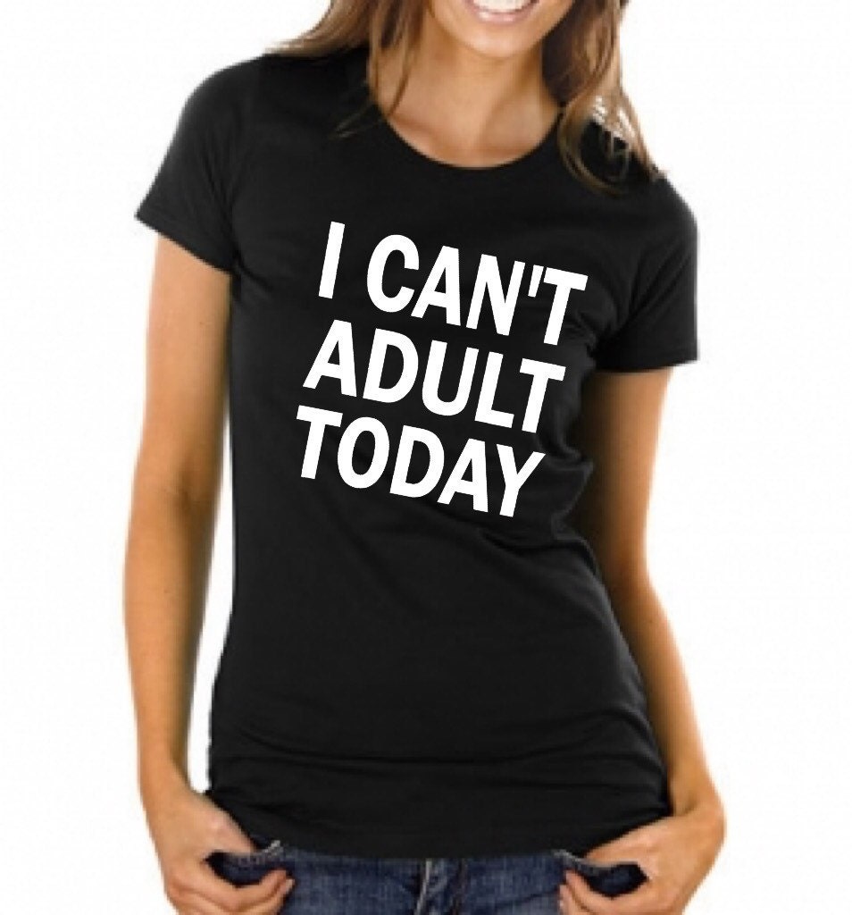 I Can't Adult Today. Funny T-shirt