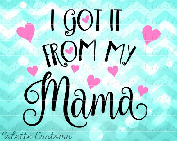 I Got It From My Mama SVG EPS DXF and png files by ColetteCustoms