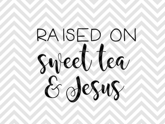 Raised on Sweet Tea and Jesus SVG and DXF by ...