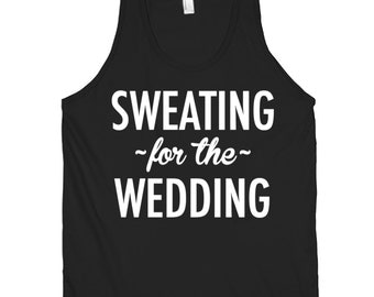 Sweating for the Wedding Tank Top / Wedding Work Out Tank Top / Unisex Tank / 210