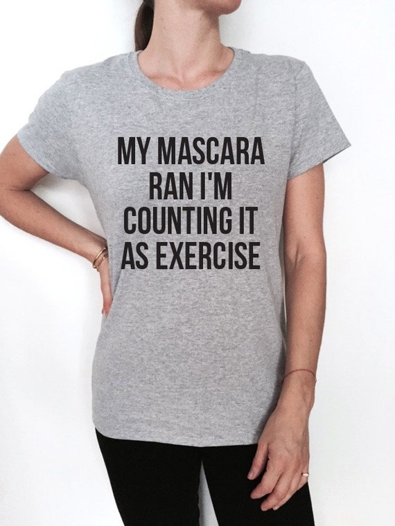 My mascara ran i'm counting it as exercise Tshirt by Nallashop