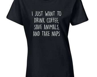 I just Want to Drink Coffee save animals and take naps T-Shirt