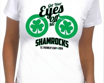 Get Your Eyes Off Me Shamrocks St. Patrick's Day Shirt for Women