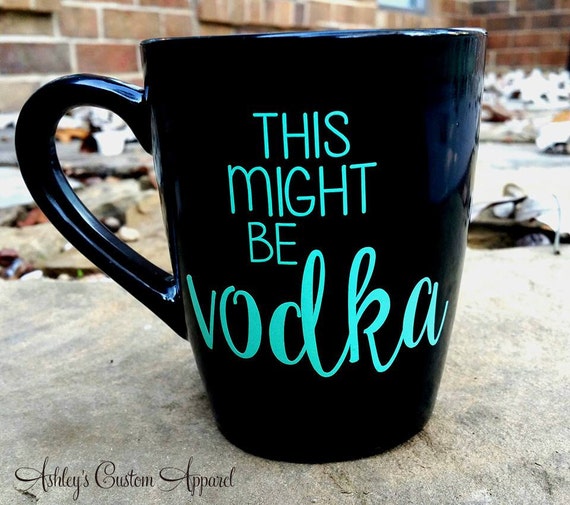 This Might Be Vodka Coffee Mug Funny Coffee Mug Vinyl Decal