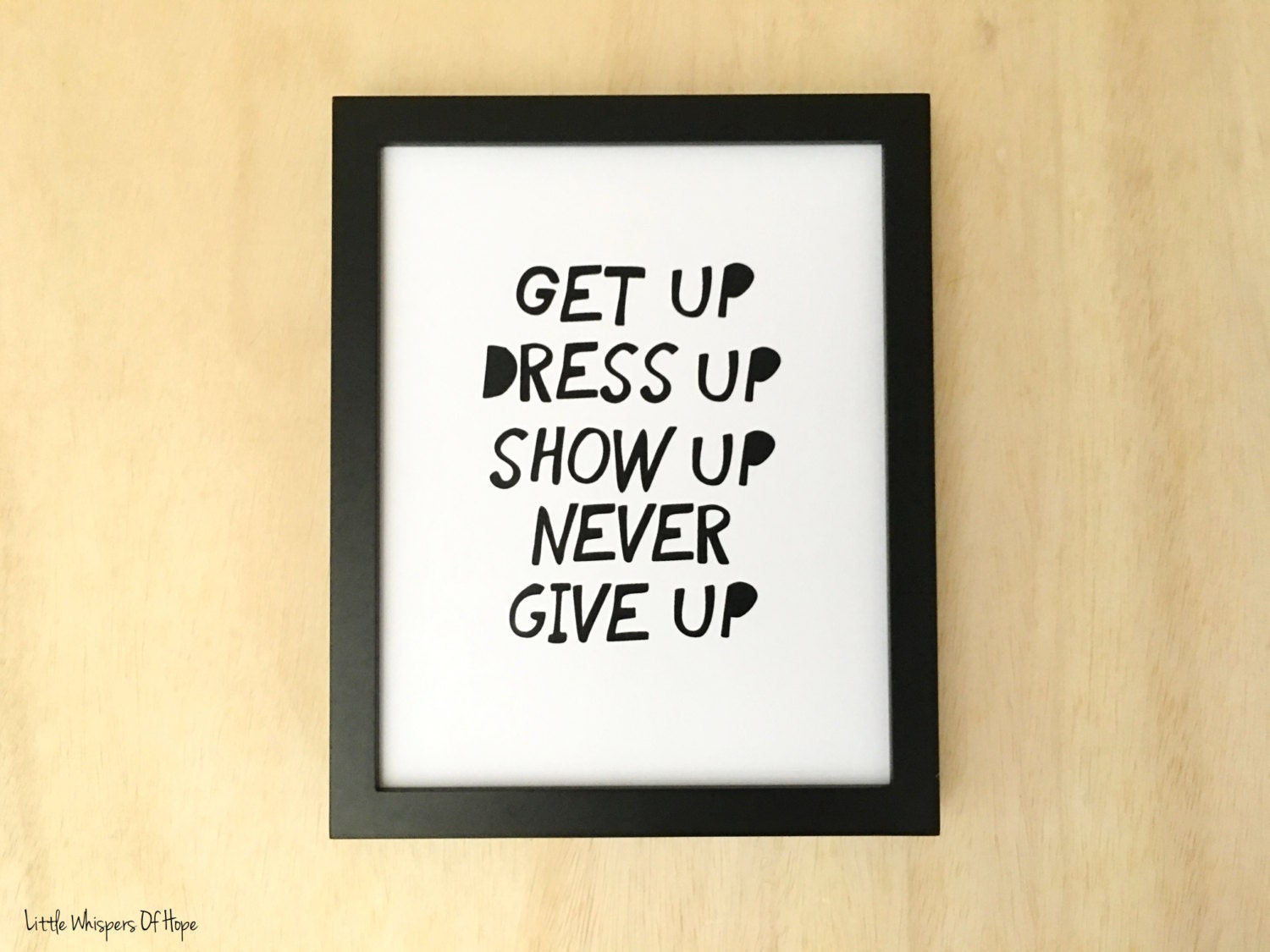 Inspirational quote Get Up Dress Up Show Up Never Give Up