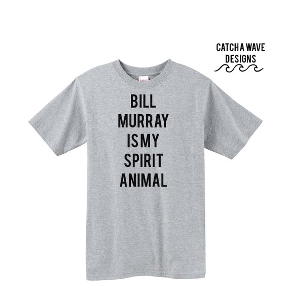 Bill Murray is my spirit animal shirt - Unisex shirt - T Shirt - Bill Murray Shirt - Funny shirt gift -Bill Murray is the best