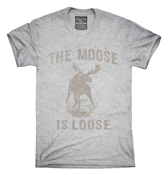 The Moose Is Loose T-Shirt Hoodie Tank Top Gifts