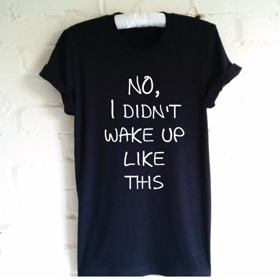 No I Didn't Wake Up Like This T-Shirt. Anti Flawless by SoPinkUK