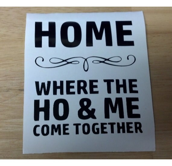 Home is Where the Ho and Me Come Together Wall by Gallery5150