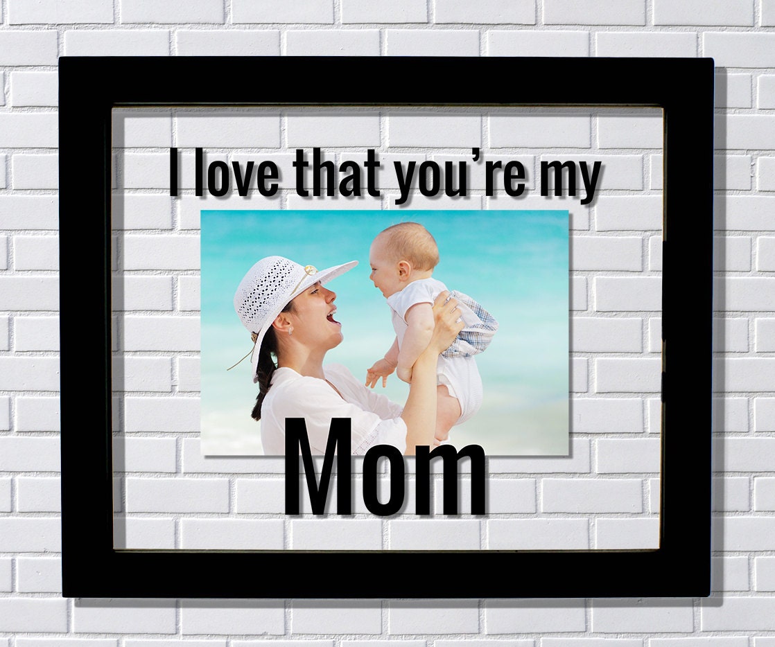 Mom Frame Mother's Day I love that you're my Mom