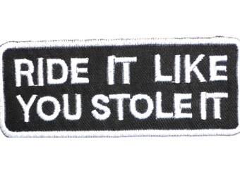 Ride It Like You Stole It Embroidery Applique Iron On Patch