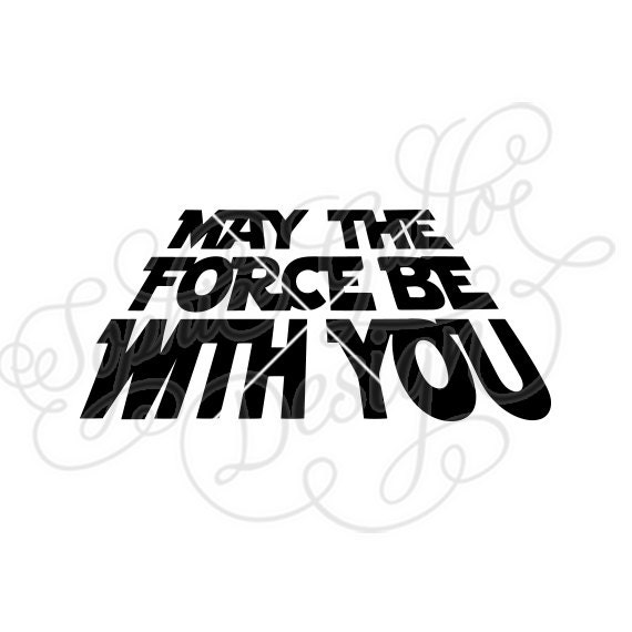 May the Force Be With You Quote SVG DXF PNG digital download