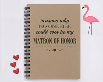 Matron of Honor - Reasons why no one else could ever be my Matron of Honor - 5" x 7" Journal, notebook, will you be my matron of honor, gift