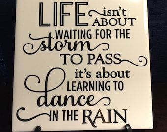 Life isnt about the waiting for the storm to pass, its about learning to Dance in the rain
