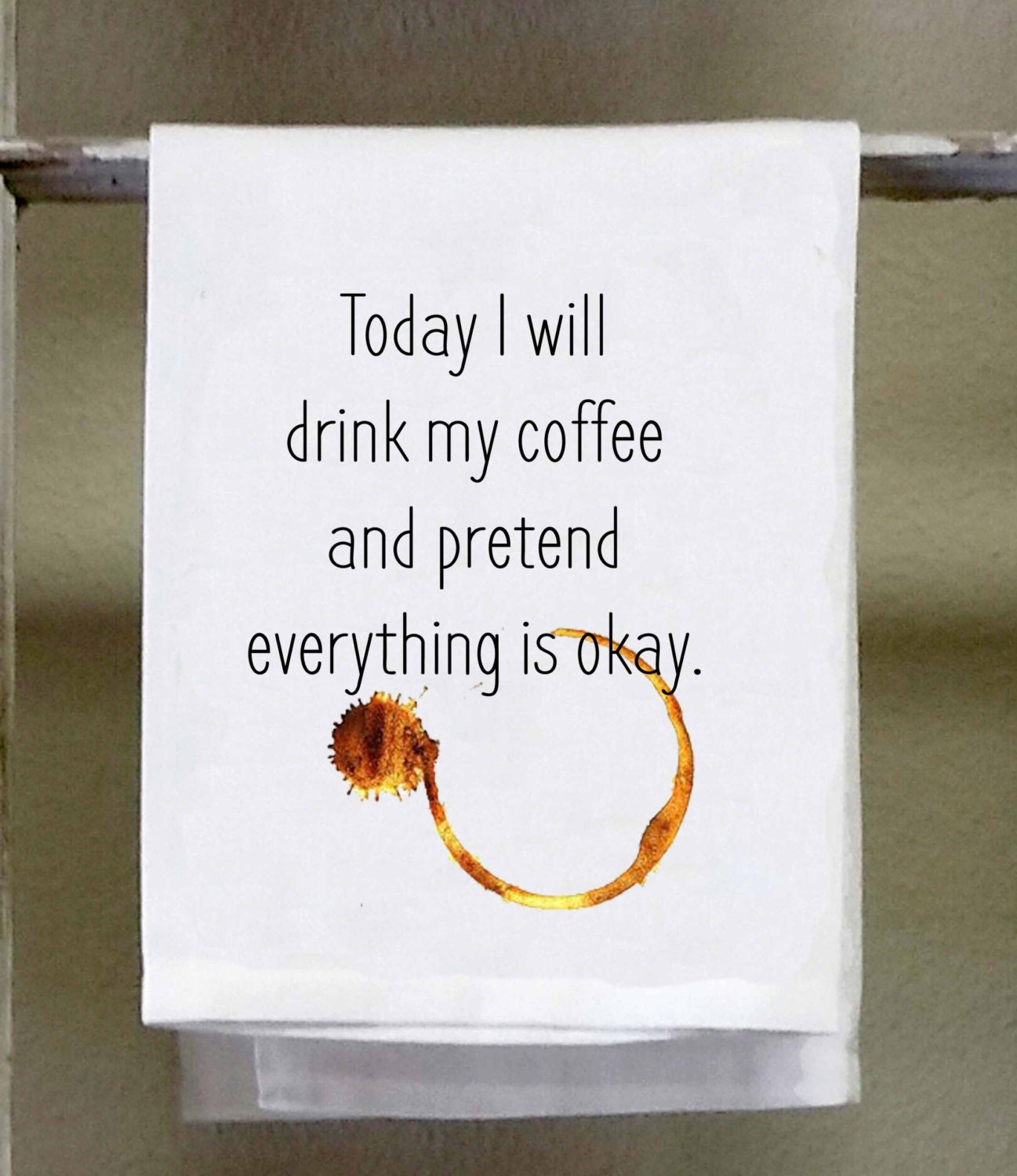 Today I will drink my coffee and pretend everything is okay