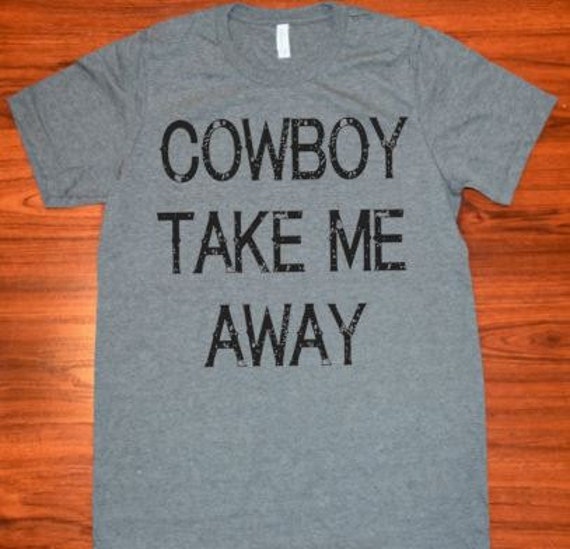 Cowboy Take Me Away T-Shirt Women's Grey Shirt. Ladies