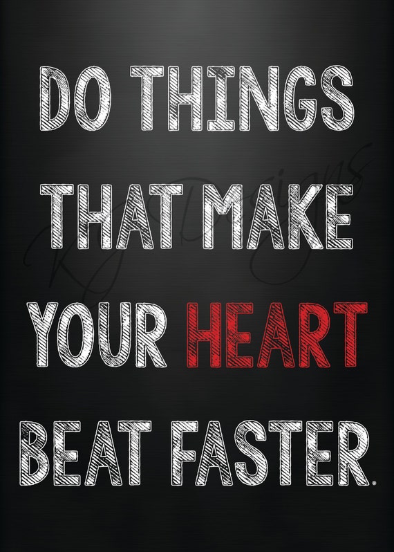 Do things that make your heart beat faster by katiejenkinsdesigns