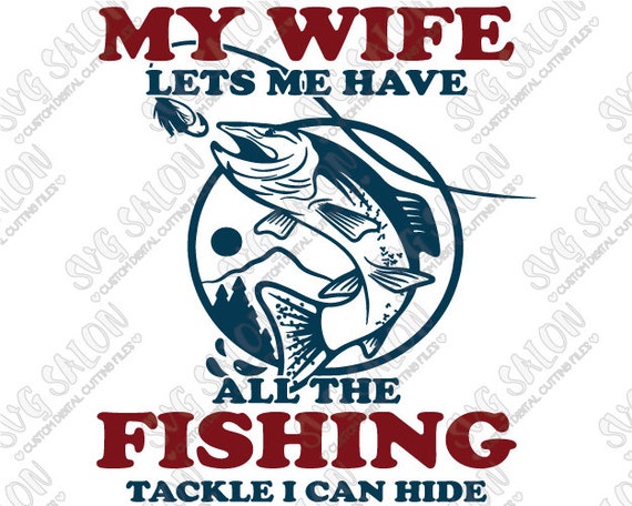 Download My Wife Lets Me Have All The Fishing Tackle I Can Hide by ...