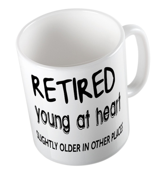 Retired Young At Heart Slightly Older In Other Places Joke