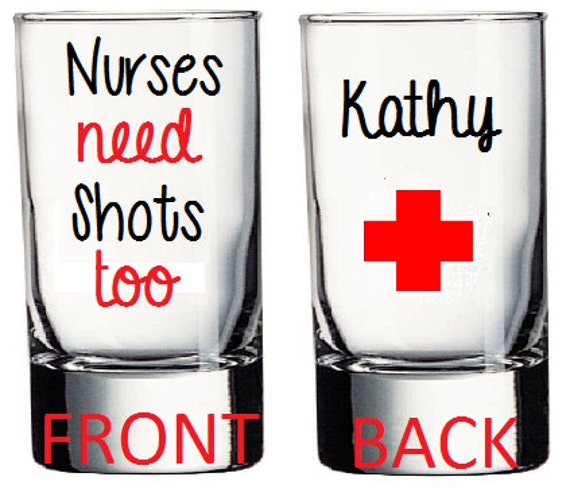 Nurses Need Shots Too Custom Shot Glass Nurse Shot Glass