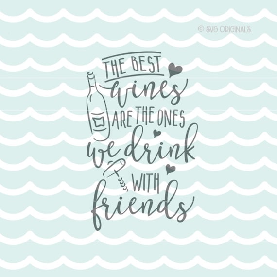 The Best Wines Are The Ones We Drink With Friends SVG Cricut