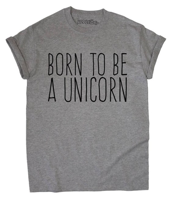 Born To Be A Unicorn // Unisex T-Shirt // White Black Grey