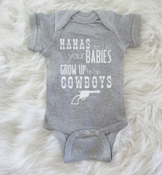 Mamas don't let your babies grow up to be cowboys/ Baby