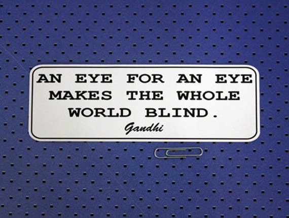 eye for an eye makes the whole world blind