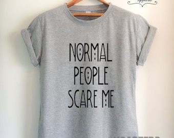 Normal People SCARE ME shirt Horror Quote Tumblr Fashion Women Men Unisex T-Shirt Black/White/Grey/Red