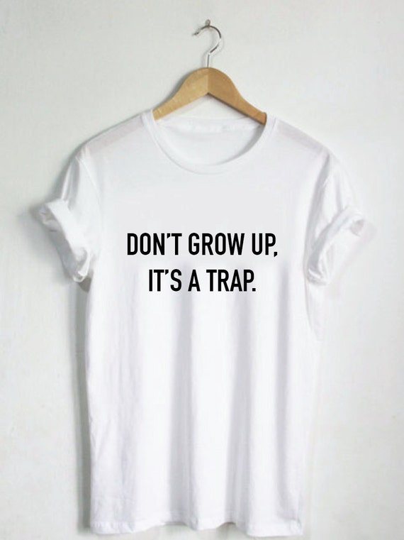 Don't Grow Up It's A Trap Shirt Sayings Quotes by HangerSwag