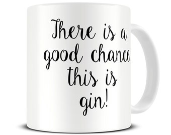 There is a Good Chance This is Gin Coffee Mug - quote mug - gin mug - gin and tonic - funny quote mug - MG405
