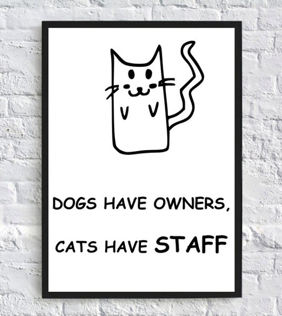 Items similar to Dogs have Owners, Cats have Staff, black and white