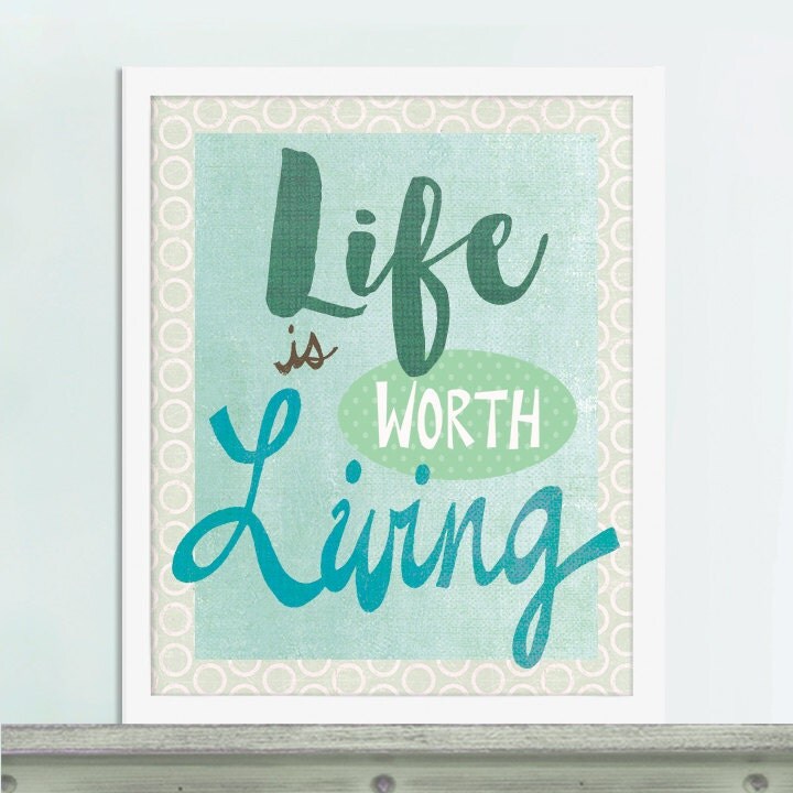 Life Is Worth Living Inspirational Quote Art