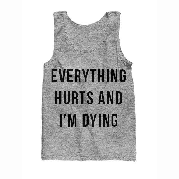 Everything Hurts and I'm Dying Tank Workout Tank