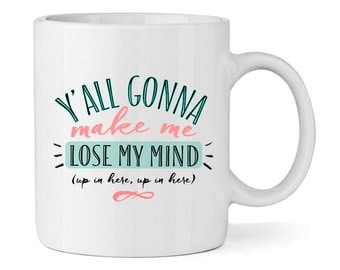Y'all Gonna Make Me Lose My Mind Coffee Mug - Coffee Cup - Large Coffee Mug - Statement Mug - Inspirational Mug - Boss Lady Mugs - Big Mug
