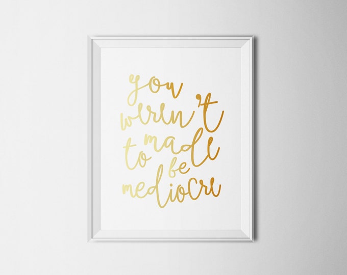 Inspirational Quote Print - You weren't made to be mediocre - Faux Gold Foil or Black Writing - Modern Preppy Gallery Wall Office Art