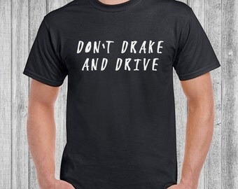 Drake T-shirt, Don't Drake and Drive Shirt, Drake Shirt, Drizzy Tshirt, Drake, Tshirt, Drake Tee, Drake Tee Shirt, Drake T Shirt, Drake Top
