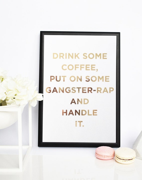 Gold Foil Print Drink Some Coffee Put On Some Gangster Rap 7906