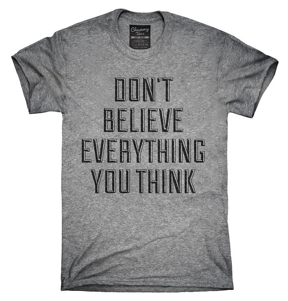 Don't Believe Everything You Think T-Shirt Hoodie by ChummyTees