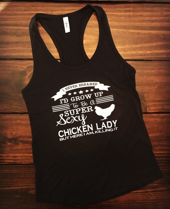 I Never Dream Id Grow Up To Be A Super Sexy Chicken Lady 2309