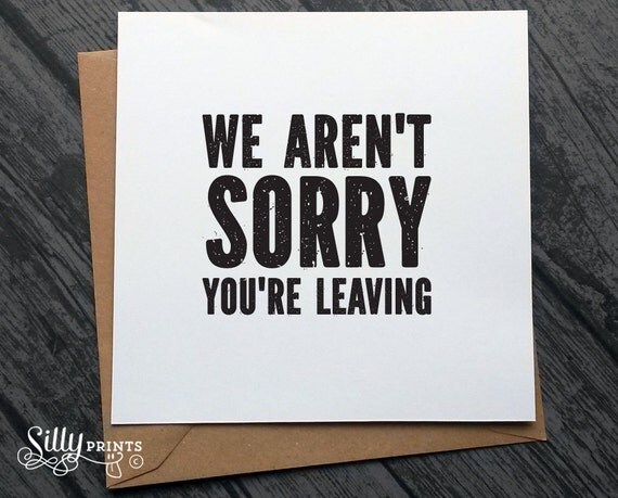 SORRY YOU're LEAVING not bye we will miss you new by SillyPrintsUK