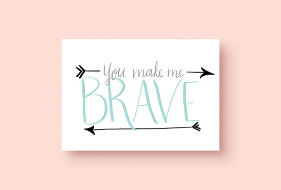 You Make Me Brave Print