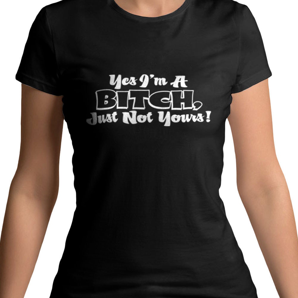 Yes Im A Bitch 2115 Funny T-shirt Ladies Tee Bitch Bitchy